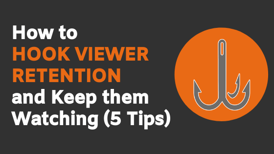How to Hook Viewer Retention and Keep them Watching (5 Tips)