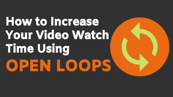 How to Increase Your Video Watch Time Using Open Loops