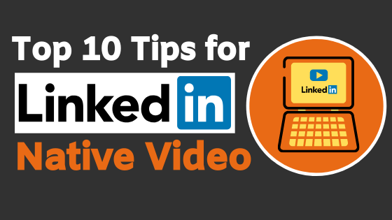 10 Tips for LinkedIn Native Video