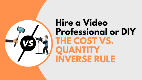 Hire a Video Professional or DIY – The Cost Vs Quantity Inverse Rule