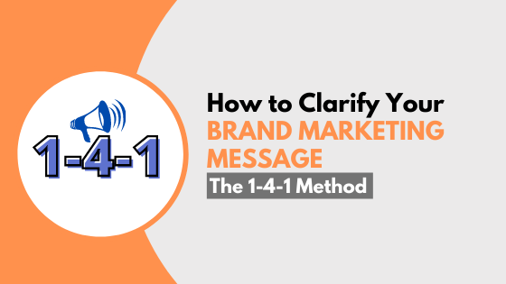 How to Clarify Your Brand Marketing Message: The 1-4-1 Method