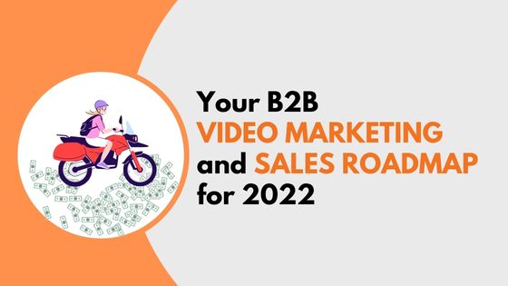 Your B2B Video Marketing and Sales Roadmap for 2022