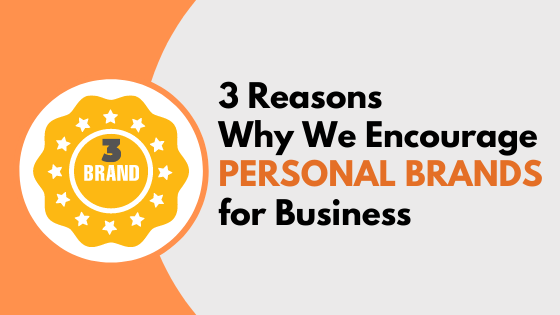 3 Reasons Why We Encourage Personal Brands for Business
