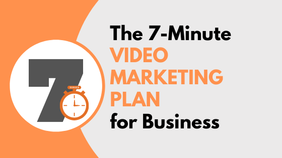 The 7-Minute Video Marketing Plan for Business